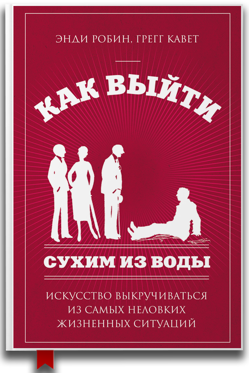 Как выйти сухим из воды. Искусство выкручиваться из самых неловких жизненных ситуаций